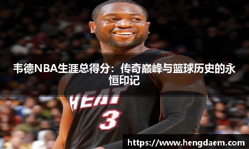 韦德NBA生涯总得分：传奇巅峰与篮球历史的永恒印记